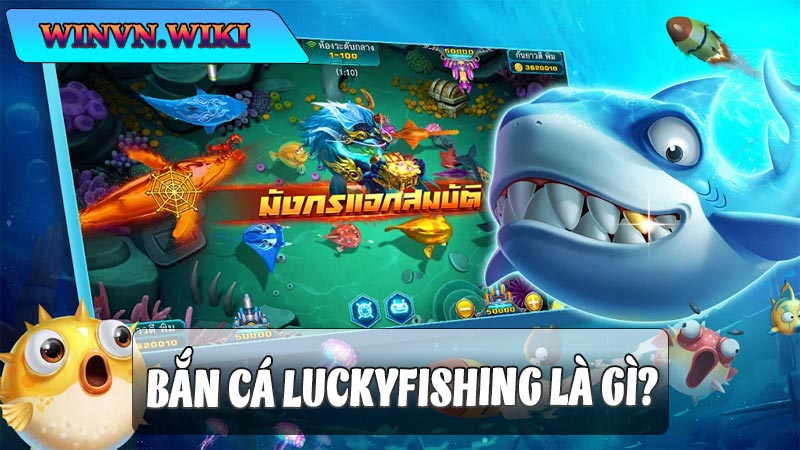 Bắn Cá LuckyFishing là gì?