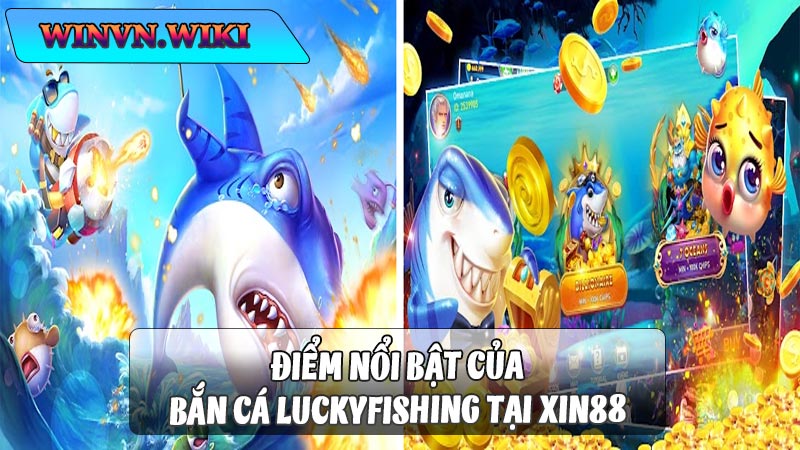 Những điểm nổi bật của bắn cá LuckyFishing tại xin88